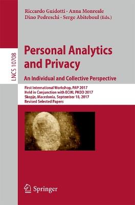 Personal Analytics and Privacy. An Individual and Collective Perspective: First International Workshop, PAP 2017, Held in Conjunction with ECML PKDD 2017, Skopje, Macedonia, September 18, 2017, Revised Selected Papers - cover