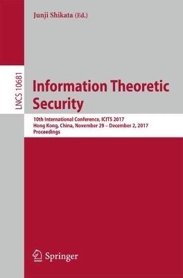 Information Theoretic Security: 10th International Conference, ICITS 2017, Hong Kong, China, November 29 – December 2, 2017, Proceedings - cover