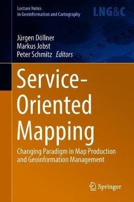 Service-Oriented Mapping: Changing Paradigm in Map Production and Geoinformation Management - cover