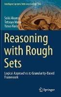 Reasoning with Rough Sets: Logical Approaches to Granularity-Based Framework - Seiki Akama,Tetsuya Murai,Yasuo Kudo - cover