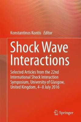 Shock Wave Interactions: Selected Articles from the 22nd International Shock Interaction Symposium, University of Glasgow, United Kingdom, 4-8 July 2016 - cover