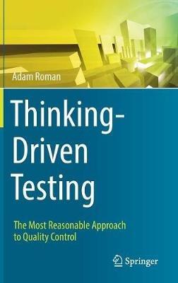 Thinking-Driven Testing: The Most Reasonable Approach to Quality Control - Adam Roman - cover