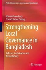 Strengthening Local Governance in Bangladesh: Reforms, Participation and Accountability
