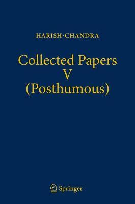 Collected Papers V (Posthumous): Harmonic Analysis in Real Semisimple Groups - Harish-Chandra - cover
