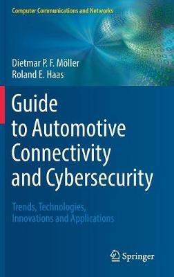 Guide to Automotive Connectivity and Cybersecurity: Trends, Technologies, Innovations and Applications - Dietmar P.F. Möller,Roland E. Haas - cover