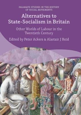 Alternatives to State-Socialism in Britain: Other Worlds of Labour in the Twentieth Century - cover