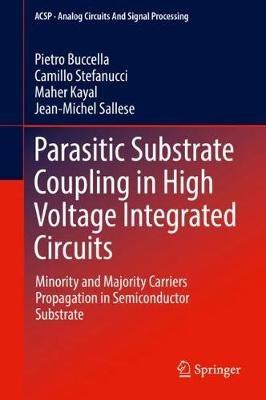 Parasitic Substrate Coupling in High Voltage Integrated Circuits: Minority and Majority Carriers Propagation in Semiconductor Substrate - Pietro Buccella,Camillo Stefanucci,Maher Kayal - cover