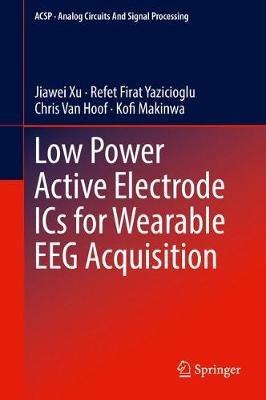 Low Power Active Electrode ICs for Wearable EEG Acquisition - Jiawei Xu,Refet Firat Yazicioglu,Chris Van Hoof - cover