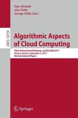 Algorithmic Aspects of Cloud Computing: Third International Workshop, ALGOCLOUD 2017, Vienna, Austria, September 5, 2017, Revised Selected Papers - cover