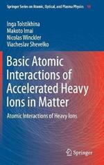 Basic Atomic Interactions of Accelerated Heavy Ions in Matter: Atomic Interactions of Heavy Ions