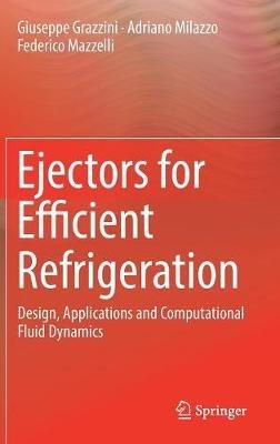 Ejectors for Efficient Refrigeration: Design, Applications and Computational Fluid Dynamics - Giuseppe Grazzini,Adriano Milazzo,Federico Mazzelli - cover