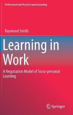 Learning in Work: A Negotiation Model of Socio-personal Learning - Raymond Smith - cover