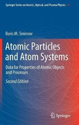 Atomic Particles and Atom Systems: Data for Properties of Atomic Objects and Processes - Boris M. Smirnov - cover