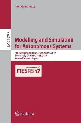Modelling and Simulation for Autonomous Systems: 4th International Conference, MESAS 2017, Rome, Italy, October 24-26, 2017, Revised Selected Papers - cover
