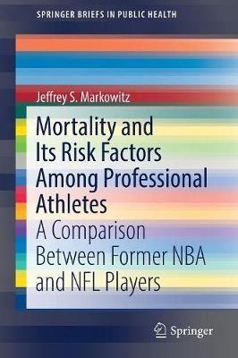 Mortality and Its Risk Factors Among Professional Athletes: A Comparison Between Former NBA and NFL Players - Jeffrey S. Markowitz - cover