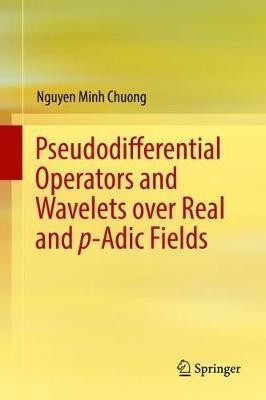 Pseudodifferential Operators and Wavelets over Real and p-adic Fields - Nguyen Minh Chuong - cover