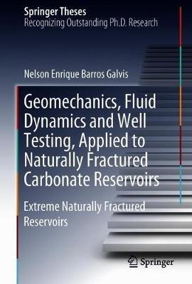 Geomechanics, Fluid Dynamics and Well Testing, Applied to Naturally Fractured Carbonate Reservoirs: Extreme Naturally Fractured Reservoirs - Nelson Enrique Barros Galvis - cover