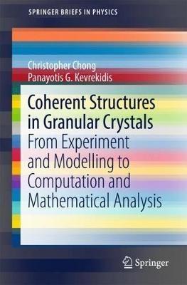 Coherent Structures in Granular Crystals: From Experiment and Modelling to Computation and Mathematical Analysis - Christopher Chong,Panayotis G. Kevrekidis - cover