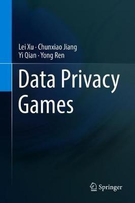 Data Privacy Games - Lei Xu,Chunxiao Jiang,Yi Qian - cover