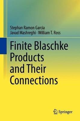 Finite Blaschke Products and Their Connections - Stephan Ramon Garcia,Javad Mashreghi,William T. Ross - cover