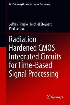 Radiation Hardened CMOS Integrated Circuits for Time-Based Signal Processing - Jeffrey Prinzie,Michiel Steyaert,Paul Leroux - cover