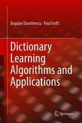 Dictionary Learning Algorithms and Applications - Bogdan Dumitrescu,Paul Irofti - cover