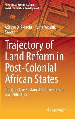Trajectory of Land Reform in Post-Colonial African States: The Quest for Sustainable Development and Utilization - cover