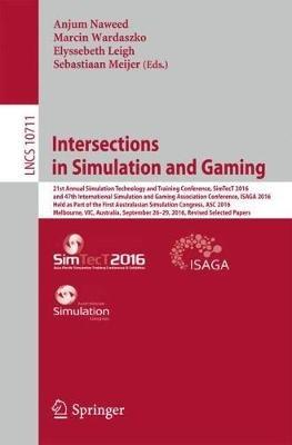 Intersections in Simulation and Gaming: 21st Annual Simulation Technology and Training Conference, SimTecT 2016, and 47th International Simulation and Gaming Association Conference, ISAGA 2016, Held as Part of the First Australasian Simulation Congress, ASC 2016, Melbourne, VIC, Australia, September 26-29, 2016, Revised Selected Papers - cover