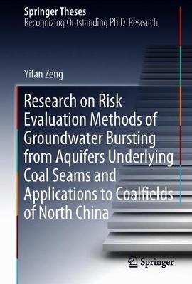 Research on Risk Evaluation Methods of Groundwater Bursting from Aquifers Underlying Coal Seams and Applications to Coalfields of North China - Yifan Zeng - cover
