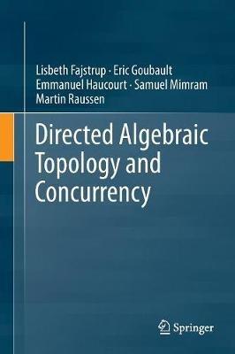 Directed Algebraic Topology and Concurrency - Lisbeth Fajstrup,Eric Goubault,Emmanuel Haucourt - cover