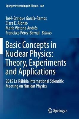 Basic Concepts in Nuclear Physics: Theory, Experiments and Applications: 2015 La Rábida International Scientific Meeting on Nuclear Physics - cover