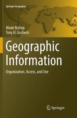 Geographic Information: Organization, Access, and Use - Wade Bishop,Tony H. Grubesic - cover