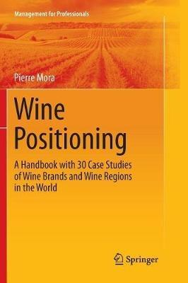 Wine Positioning: A Handbook with 30 Case Studies of Wine Brands and Wine Regions in the World - Pierre Mora - cover
