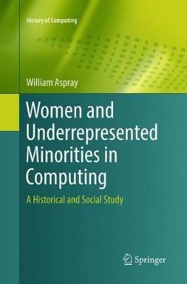 Women and Underrepresented Minorities in Computing: A Historical and Social Study - William Aspray - cover