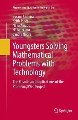 Youngsters Solving Mathematical Problems with Technology: The Results and Implications of the Problem@Web Project - Susana Carreira,Keith Jones,Nélia Amado - cover