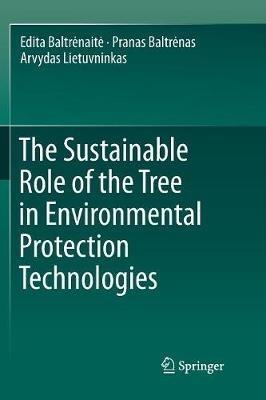The Sustainable Role of the Tree in Environmental Protection Technologies - Edita Baltrenaite,Pranas Baltrenas,Arvydas Lietuvninkas - cover