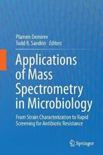 Applications of Mass Spectrometry in Microbiology: From Strain Characterization to Rapid Screening for Antibiotic Resistance
