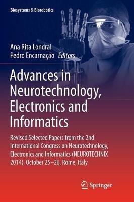 Advances in Neurotechnology, Electronics and Informatics: Revised Selected Papers from the 2nd International Congress on Neurotechnology, Electronics and Informatics (NEUROTECHNIX 2014), October 25-26, Rome, Italy - cover