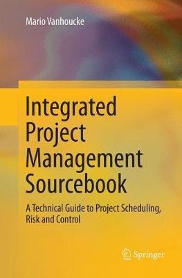 Integrated Project Management Sourcebook: A Technical Guide to Project Scheduling, Risk and Control - Mario Vanhoucke - cover
