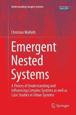 Emergent Nested Systems: A Theory of Understanding and Influencing Complex Systems as well as Case Studies in Urban Systems - Christian Walloth - cover