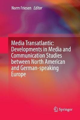 Media Transatlantic: Developments in Media and Communication Studies between North American and German-speaking Europe - cover