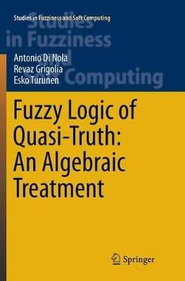 Fuzzy Logic of Quasi-Truth: An Algebraic Treatment - Antonio Di Nola,Revaz Grigolia,Esko Turunen - cover