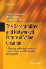 The Decentralized and Networked Future of Value Creation: 3D Printing and its Implications for Society, Industry, and Sustainable Development
