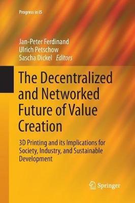 The Decentralized and Networked Future of Value Creation: 3D Printing and its Implications for Society, Industry, and Sustainable Development - cover