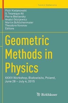Geometric Methods in Physics: XXXIV Workshop, Bialowieza, Poland, June 28 – July 4, 2015 - cover