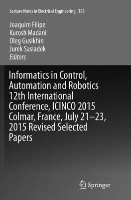 Informatics in Control, Automation and Robotics 12th International Conference, ICINCO 2015 Colmar, France, July 21-23, 2015 Revised Selected Papers - cover