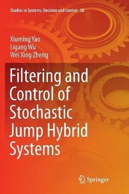 Filtering and Control of Stochastic Jump Hybrid Systems - Xiuming Yao,Ligang Wu,Wei Xing Zheng - cover