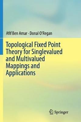 Topological Fixed Point Theory for Singlevalued and Multivalued Mappings and Applications - Afif Ben Amar,Donal O'Regan - cover