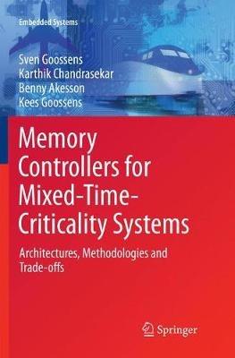 Memory Controllers for Mixed-Time-Criticality Systems: Architectures, Methodologies and Trade-offs - Sven Goossens,Karthik Chandrasekar,Benny Akesson - cover