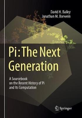 Pi: The Next Generation: A Sourcebook on the Recent History of Pi and Its Computation - David H. Bailey,Jonathan M. Borwein - cover